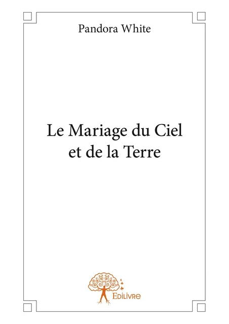 Le Mariage du Ciel et de la Terre - Pandora White - Editions Edilivre