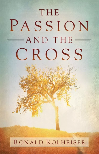 The Passion and the Cross - Ronald Rolheiser - Franciscan Media