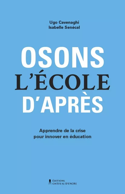 Osons l'école d'après - Ugo Cavenaghi, Isabelle Senécal - Éditions Château d'encre