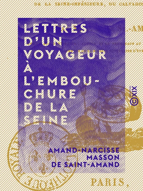 Lettres d'un voyageur à l'embouchure de la Seine - Amand-Narcisse Masson de Saint-Amand - Collection XIX