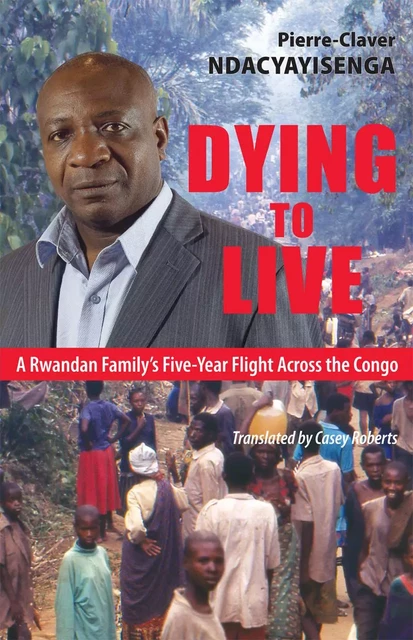 Dying to Live - Pierre-Claver Ndacyayisenga - Baraka Books