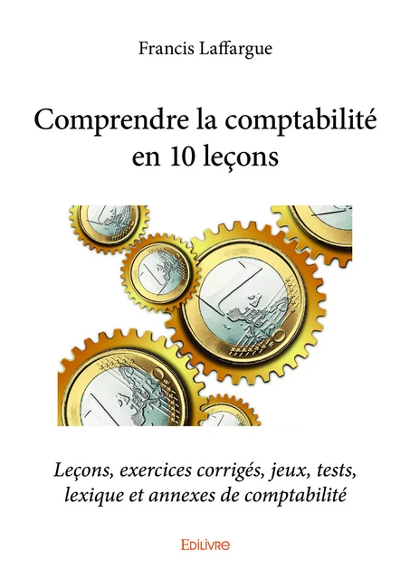 Comprendre la comptabilité en 10 leçons - Francis Laffargue - Editions Edilivre