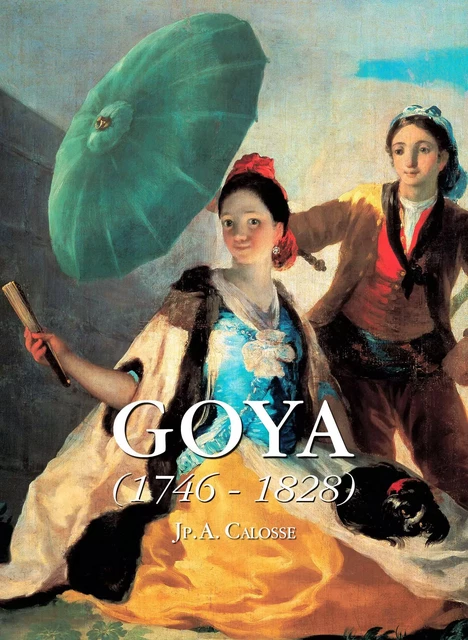 Goya 1746-1828 - Jp. A. Calosse - Parkstone International