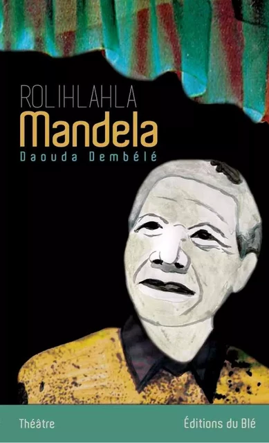 Rolihlahla Mandela - Dembélé Daouda - Éditions du Blé