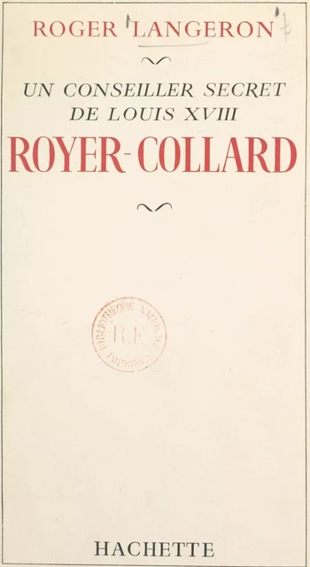 Un conseiller secret de Louis XVIII : Royer-Collard - Roger Langeron - (Hachette) réédition numérique FeniXX