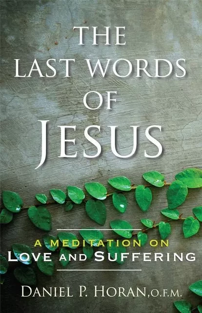 The Last Words of Jesus - Daniel P. Horan - Franciscan Media