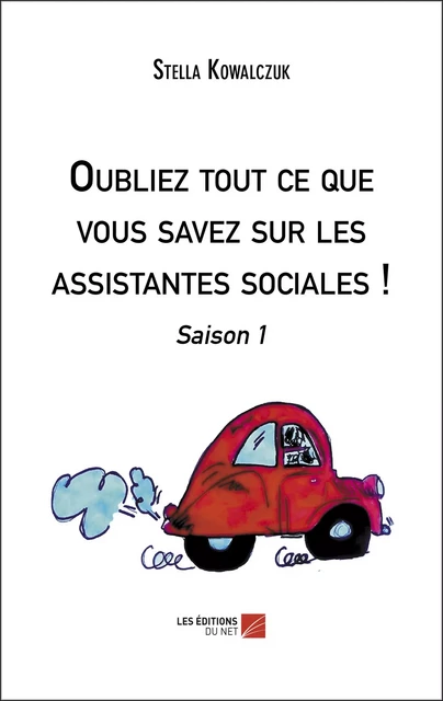 Oubliez tout ce que vous savez sur les assistantes sociales ! - Stella Kowalczuk - Les Éditions du Net