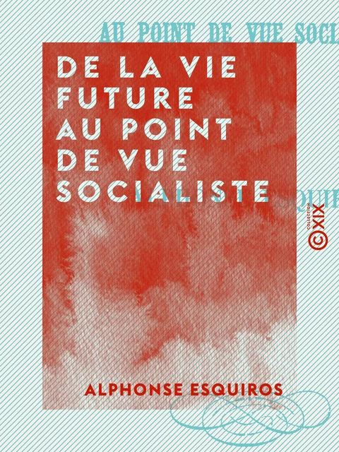 De la vie future au point de vue socialiste - Alphonse Esquiros - Collection XIX