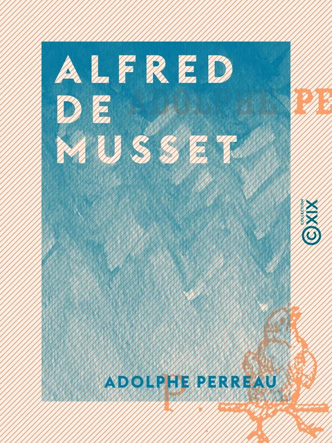 Alfred de Musset - Adolphe Perreau - Collection XIX