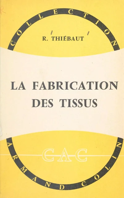 La fabrication des tissus - Raymond Thiébaut - (Armand Colin) réédition numérique FeniXX