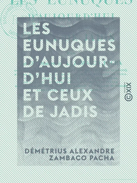 Les Eunuques d'aujourd'hui et ceux de jadis - Démétrius Alexandre Zambaco Pacha - Collection XIX