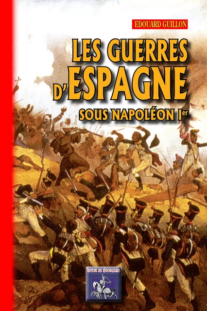 Les guerres d'Espagne sous Napoléon Ier - Édouard Guillon - Editions des Régionalismes