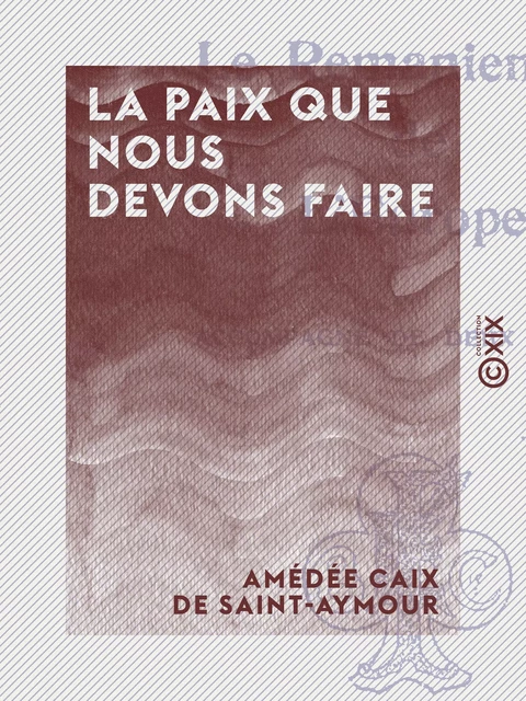 La Paix que nous devons faire - Amédée Caix de Saint-Aymour - Collection XIX