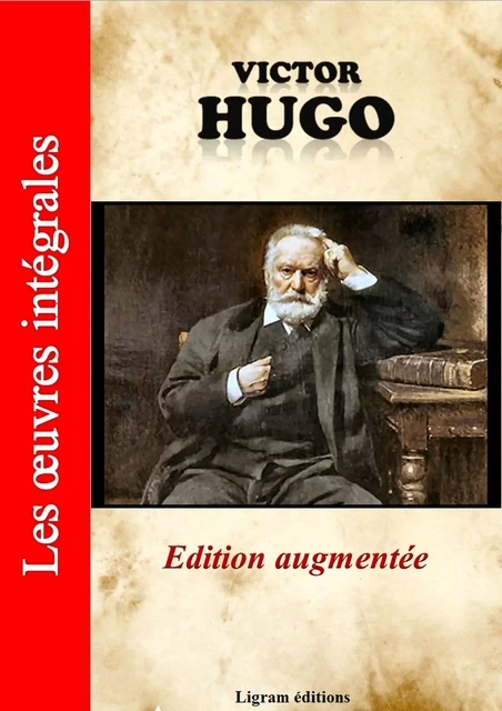 Victor Hugo - Les oeuvres complètes (édition augmentée) - Victor Hugo - Ligram éditions