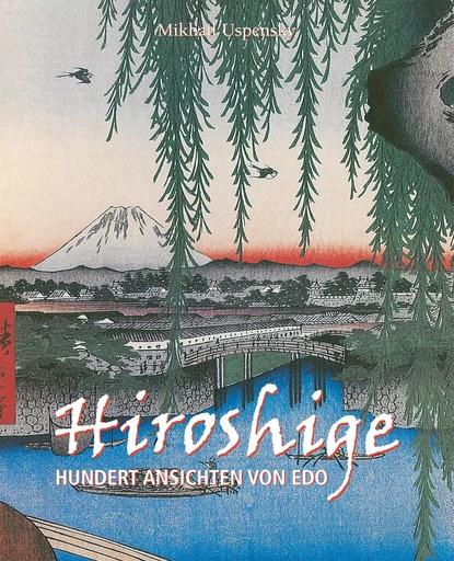 Hiroshige. Hundert ansichten von edo - Mikhail Uspensky - Parkstone International