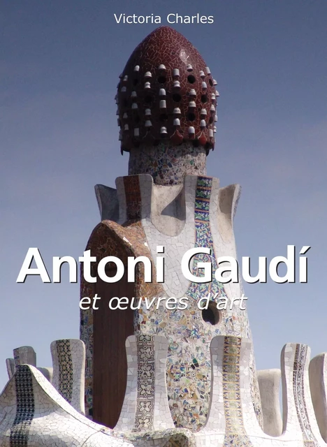 Antoni Gaudí et œuvres d'art - Victoria Charles - Parkstone International