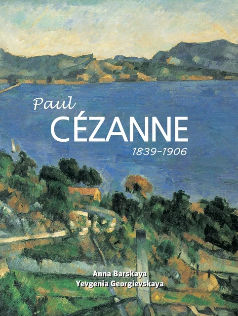 Paul Cézanne 1839–1906 - Anna Barskaya, Yevgenia Georgievskaya - Parkstone International