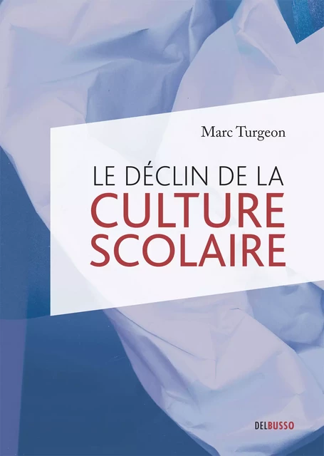 Le déclin de la culture scolaire - Marc Turgeon - Del Busso Éditeur