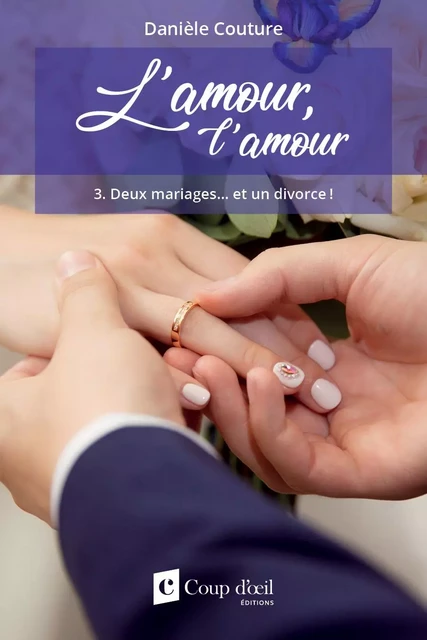 L’amour, l’amour Tome 3 Deux mariages… et un divorce ! - Danièle Couture - Les Éditions Coup d'oeil