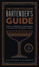 The Complete Home Bartender's Guide