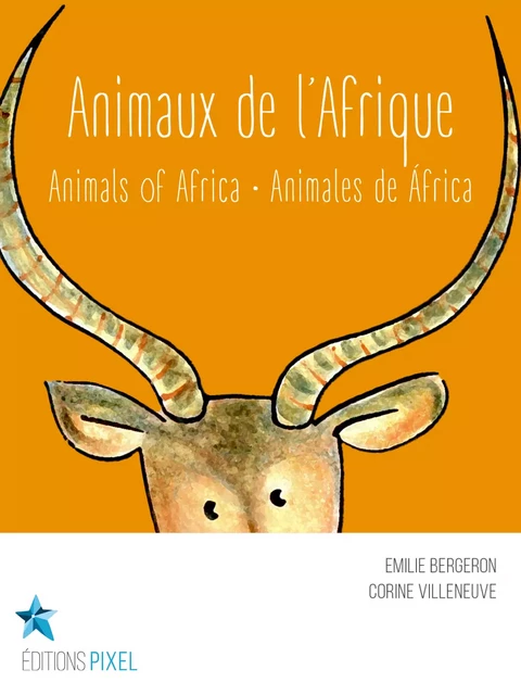 Animaux de l'Afrique - Emilie Bergeron, Corine Villeneuve - Éditions Pixel