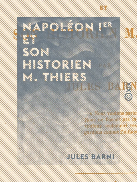 Napoléon Ier et son historien M. Thiers - Jules Barni - Collection XIX