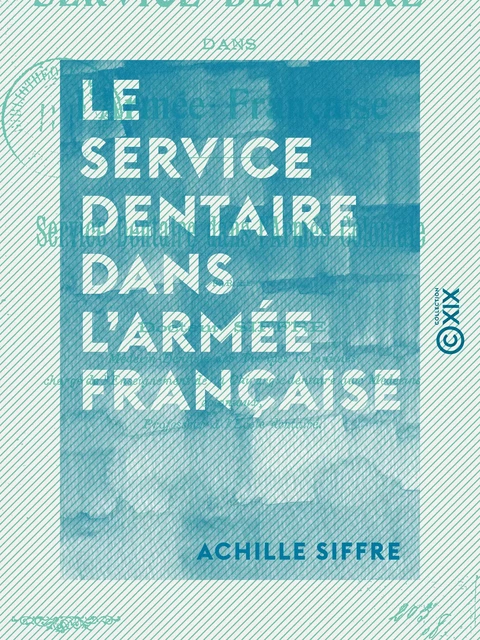 Le Service dentaire dans l'armée française - Achille Siffre - Collection XIX