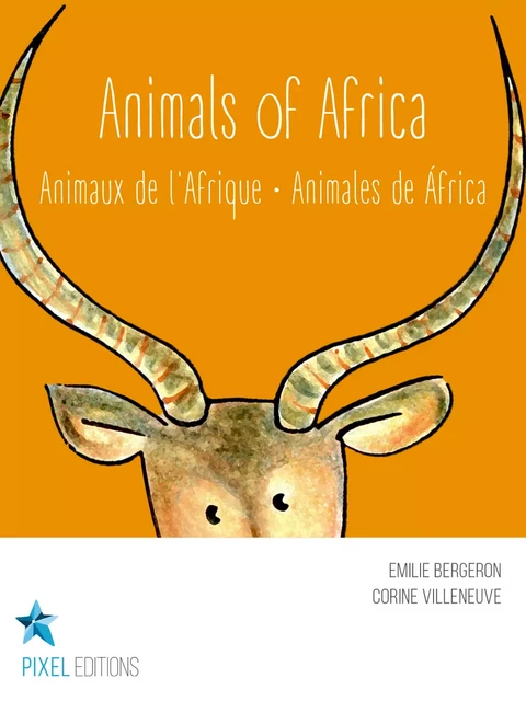 Animals of Africa - Emilie Bergeron, Corine Villeneuve - Éditions Pixel