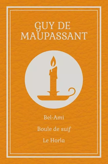 Bel-Ami / Boule de suif / Le Horla (Maupassant) - Guy de Maupassant - Goélette Édition