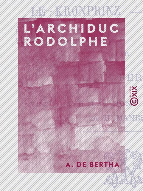 L'Archiduc Rodolphe - Le Kronprinz - L'Écrivain - A. de Bertha - Collection XIX