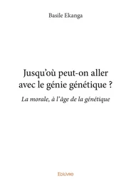 Jusqu'où peut-on aller avec le génie génétique ?