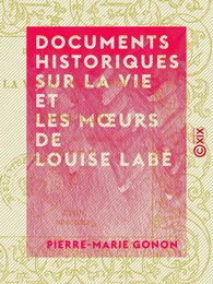 Documents historiques sur la vie et les mœurs de Louise Labé