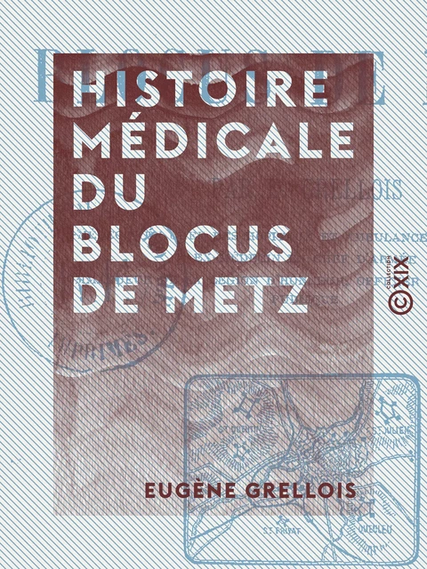 Histoire médicale du blocus de Metz - Eugène Grellois - Collection XIX