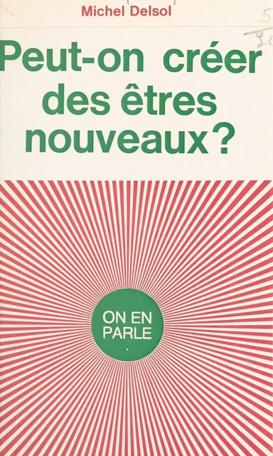 Peut-on créer des êtres nouveaux ? - Michel Delsol - (Hachette) réédition numérique FeniXX