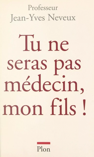 Tu ne seras pas médecin, mon fils ! - Jean-Yves Neveux - (Plon) réédition numérique FeniXX