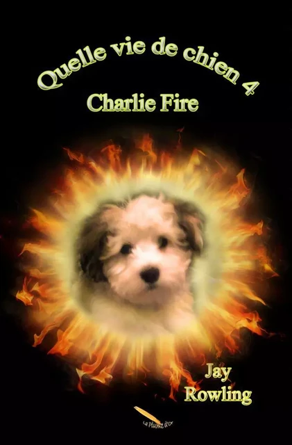 Quelle vie de chien 4   Charlie Fire - Jay Rowling - Éditions La Plume D'or