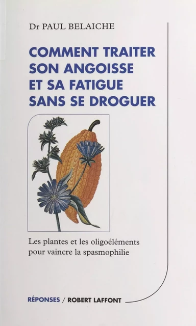 Comment traiter son angoisse et sa fatigue sans se droguer - Paul Belaiche - Robert Laffont (réédition numérique FeniXX)