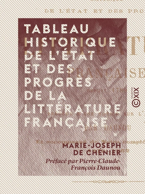 Tableau historique de l'état et des progrès de la littérature française - Marie-Joseph de Chénier, Pierre-Claude-François Daunou - Collection XIX