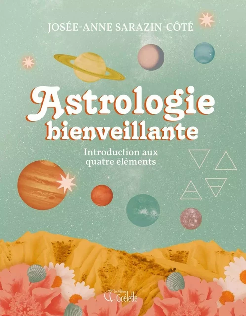 Astrologie bienveillante - Josée-Anne Sarazin-Côté - Éditions Goélette