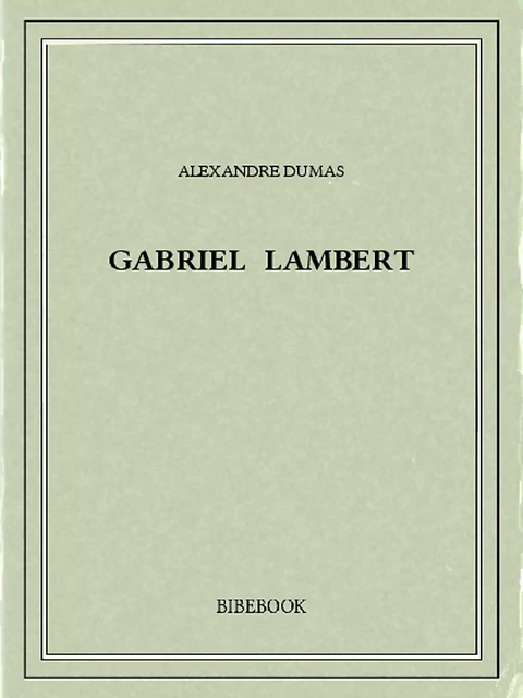 Gabriel Lambert - Alexandre Dumas - Bibebook