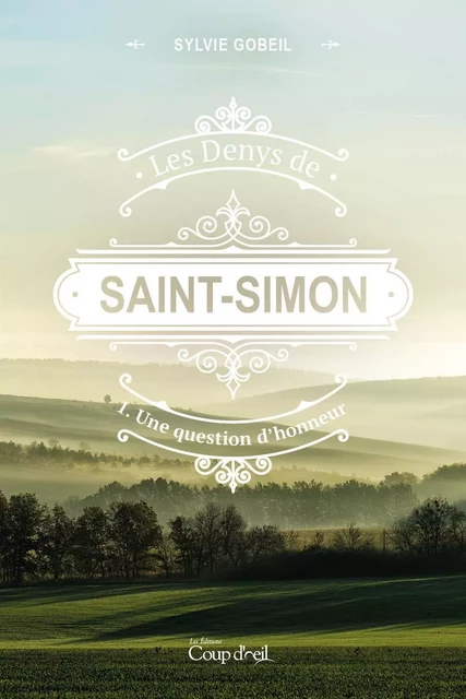 Les Denys de Saint-Simon tome 1. Une question d'honneur - Sylvie Gobeil - Les Éditions Coup d'oeil