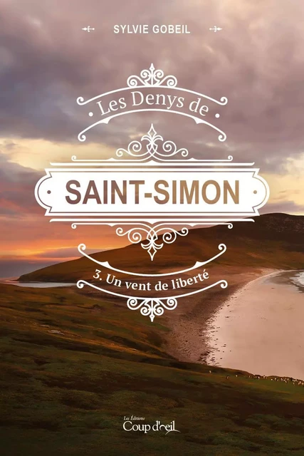 Les Denys de Saint-Simon tome 3. Un vent de liberté - Sylvie Gobeil - Les Éditions Coup d'oeil