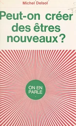 Peut-on créer des êtres nouveaux ?