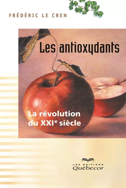 Les antioxydants - 3e édition - Frédéric Le Cren - Les Éditions Québec-Livres