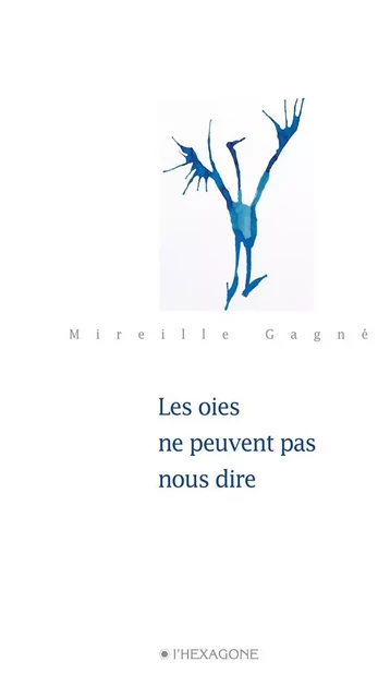 Les oies ne peuvent pas nous dire - Mireille Gagné - Les Éditions de l'Hexagone