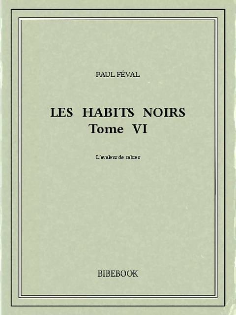 Les Habits Noirs VI - Paul Féval - Bibebook