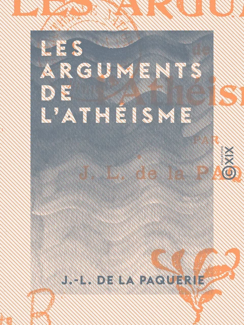 Les Arguments de l'athéisme - J.-L. de la Paquerie - Collection XIX