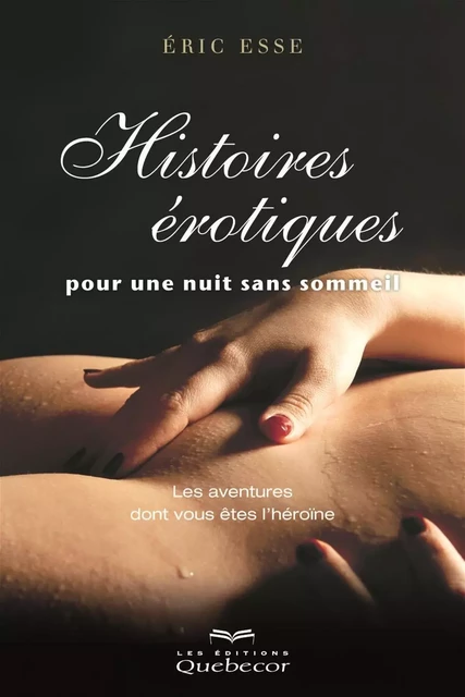 Histoires érotiques pour une nuit sans sommeil - Éric Esse - Les Éditions Québec-Livres