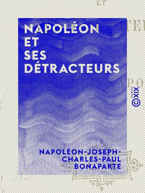 Napoléon et ses détracteurs - Napoléon-Joseph-Charles-Paul Bonaparte - Collection XIX