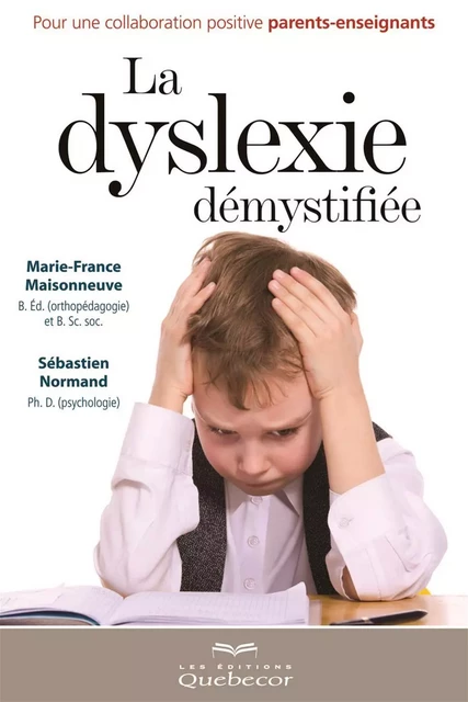 La dyslexie démystifiée - Marie-France Maisonneuve, Sébastien Normand - Les Éditions Québec-Livres